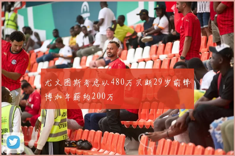 尤文图斯考虑以480万买断29岁前锋博加年薪约200万